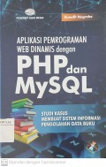 Aplikasi Pemrograman WEB Dinamis dengan PHP dan MySQL : Studi Kasus Membuat Sistem Informasi Pengolahan Data Buku