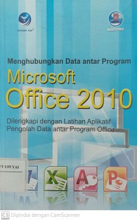 Menghubungkan Data antar Program Microsoft Office 2010 : Dilengkapi dengan Latihan Aplikatif Pengolah Data antar Program Office