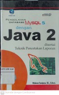 Pengolahan database MySQL 5 dengan JAVA 2 : Disertai Teknik Pencetakan Laporan