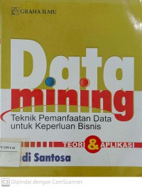 Data Mining : Teknik Pemanfaatan Data Untuk Keperluan Bisnis Teori dan Aplikasi