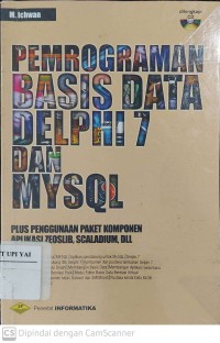 Pemrograman Basis Data Delphi 7 dan MySQL: Plus penggunaan Paket Komponen Aplikasi Zeoslib, Scaladium, Dll