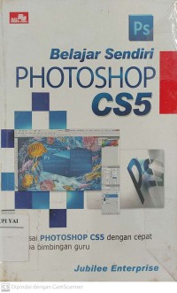 Belajar Sendiri Photoshop CS5 : Kuasai Photoshop CS5 dengan Cepat tanpa Bimbingan Guru