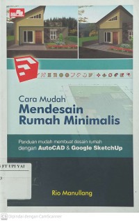 Cara Mudah Mendesain Rumah Minimalis : Panduan Mudah Membuat Desain Rumah dengan AutoCAD & Google SketchUp