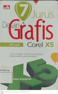 7 Jurus Desain Grafis dengan Corel X5 : Jurus Ampuh Untuk Menciptakan Kreasi Grafis yang Fantastis