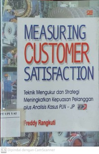 Measuring Costumer Satisfaction : Gaining Customer Relationship Strategy ( Teknik Mengukur dan Strategi Meningkatkan Kepuasan Pelanggan & Analisis Kasus PLN - JP )