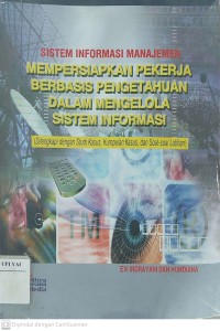 Sistem Informasi Manajemen : Mempersiapkan Pekerja Berbasis Pengetahuan dalam Mengelola Sistem Informasi (Dilengkapi dengan Studi Kasus, Kumpulan Kasus dan Soal-soal Latihan)