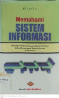 Memahami Sistem Informasi : Pendekatan Praktis Rekayasa Sistem Informasi Melalui Kasus-Kasus Sistem Informasi di Sekitar Kita