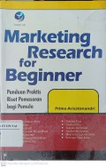 Marketing Research for Beginner : Panduan Praktis Riset Pemasaran Bagi Pemula