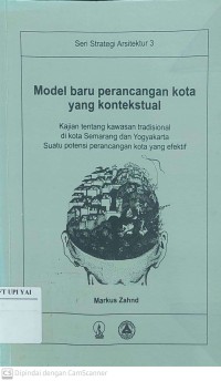 Model Baru Perancangan Kota yang Kontekstual : Kajian Tentang Kawasan Tradisional di Kota Semarang dan Yogyakarta Suatu Potensi Perancangan Kota yang Efektif