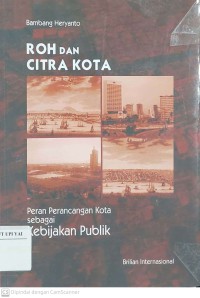 Roh dan Citra Kota : Peran Perancangan Kota Sebagai Kebijakan Publik