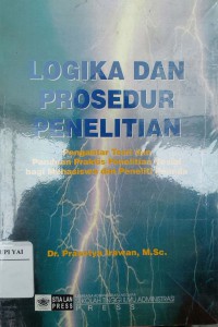 Logika dan Prosedur Penelitian, Pengantar Teori dan Panduan Praktis Penelitian Sosial Bagi Mahasiswa dan Peneliti Pemula