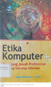 Etika Komputer + Tanggung Jawab Professional di Bidang Teknologi Informasi