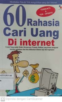 60 Rahasia Cari Uang di Internet : Untuk yang Sudah Mahir Berinternet, Pemula, Bahkan yang Belum Mengenal internet Sekalipun dan bisa dilakukan dimana Saja dan Kapanpun