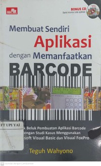 Membuat Sendiri Aplikasi dengan Memanfaatkan Barcode : Seluk Beluk Pembuatan Aplikasi Barcode dengan Studi Kasus Menggunakan Microsoft Visual Basic dan Visual FoxPro